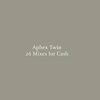 Aphex Twin > 26 mixes for cash