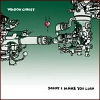 Wagon Christ > Sorry I Make You Lush