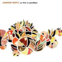 Junior Boys > So this is goodbye
