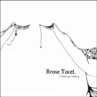 Rrose Tacet > I heard you looking