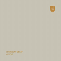 Vladislav Delay > Vantaa
